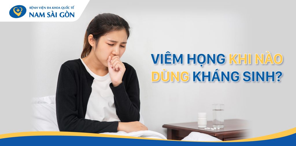 VIÊM HỌNG - NGUYÊN NHÂN, TRIỆU CHỨNG VÀ CÁCH ĐIỀU TRỊ 2 VIEM_HONG_KHI_NAO_DUNG_KHANG_SINH_baiviet_1940x958