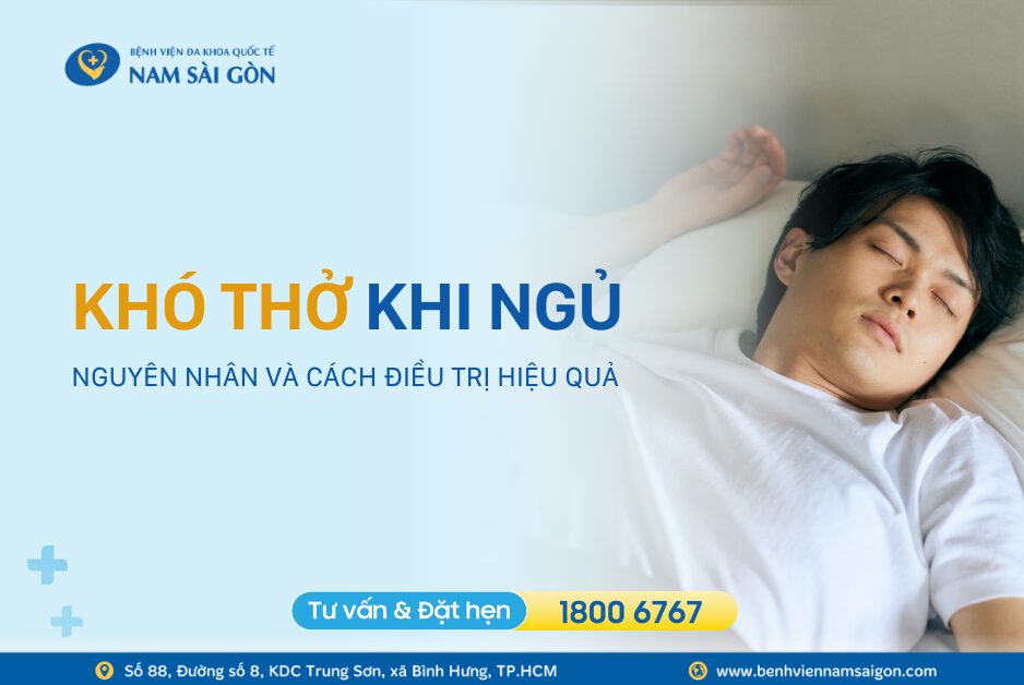 KHÓ THỞ KHI NGỦ LÀ BỆNH GÌ? NGUYÊN NHÂN VÀ CÁCH ĐIỀU TRỊ HIỆU QUẢ