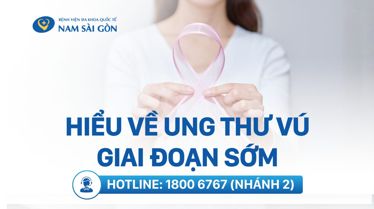 UNG THƯ VÚ GIAI ĐOẠN ĐẦU – CÁC GIAI ĐOẠN, BIỂU HIỆN VÀ ĐIỀU TRỊ