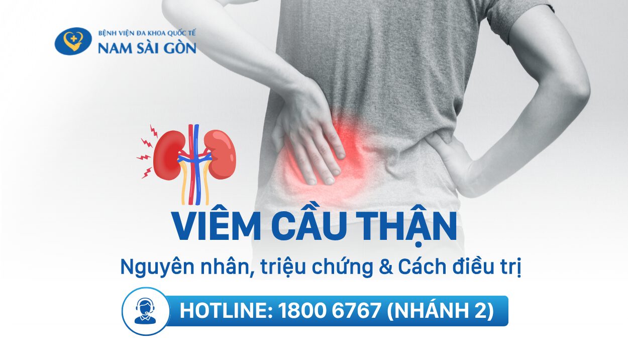 VIÊM CẦU THẬN: TRIỆU CHỨNG, CÁCH CHẨN ĐOÁN VÀ ĐIỀU TRỊ HIỆU QUẢ